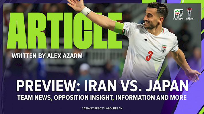 PREVIEW: Iran vs. Japan | 2023 AFC Asian Cup - Team News, Opposition Insight, Predictions and More